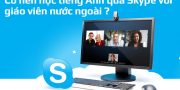 Có nên học tiếng Anh qua Skype với giáo viên nước ngoài hay không?