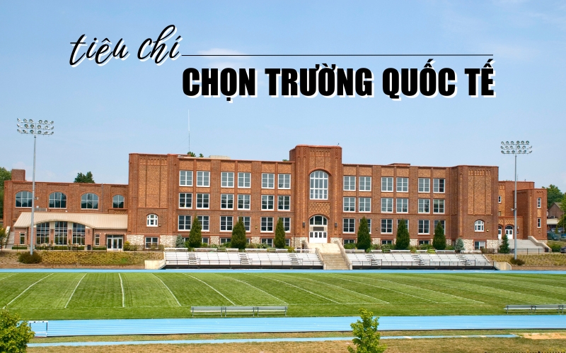 tiêu chí chọn trường quốc tế